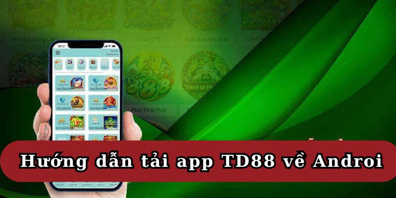 Các bước Download TD88 về thiết bị Android