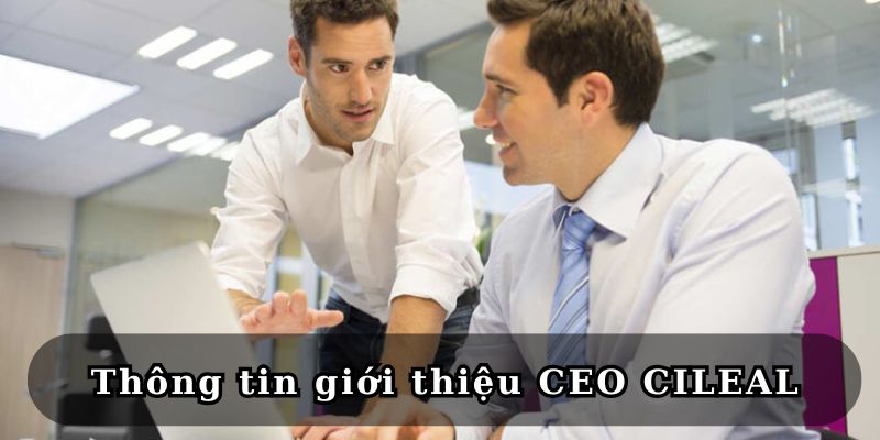 Thông tin giới thiệu CEO CILEAL