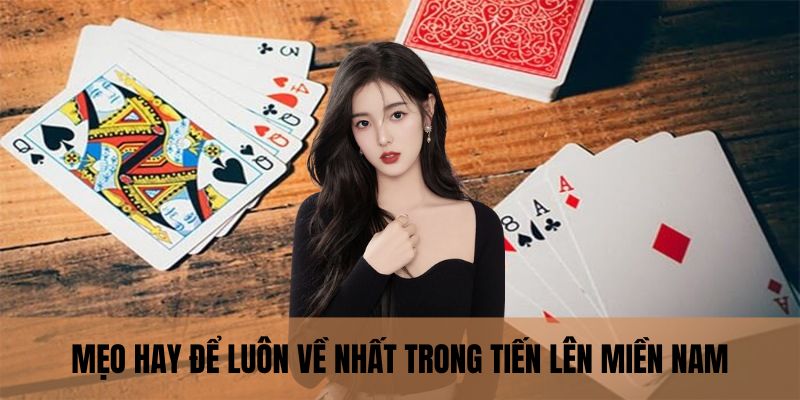 Mẹo hay để luôn về nhất trong tiến lên miền nam